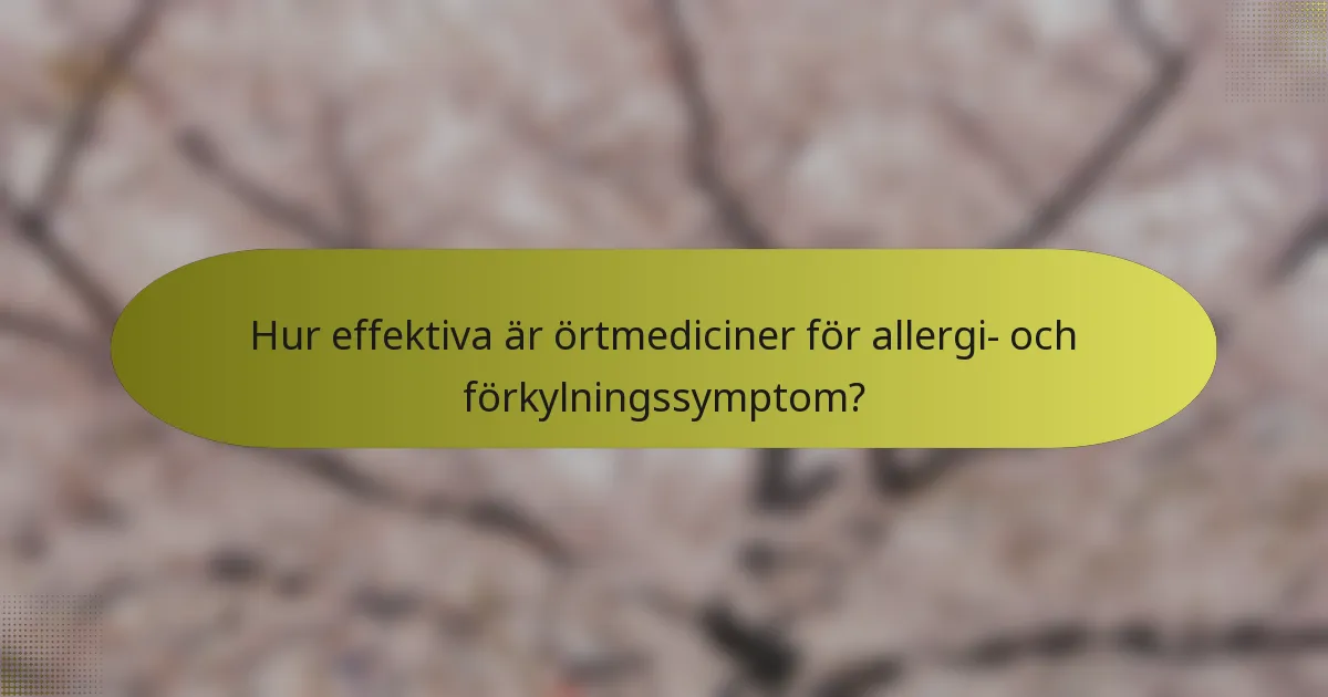 Hur effektiva är örtmediciner för allergi- och förkylningssymptom?