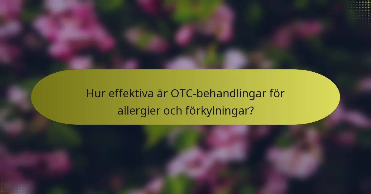Hur effektiva är OTC-behandlingar för allergier och förkylningar?