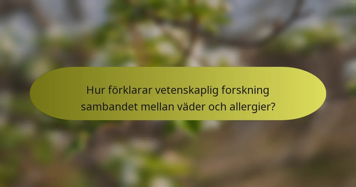 Hur förklarar vetenskaplig forskning sambandet mellan väder och allergier?