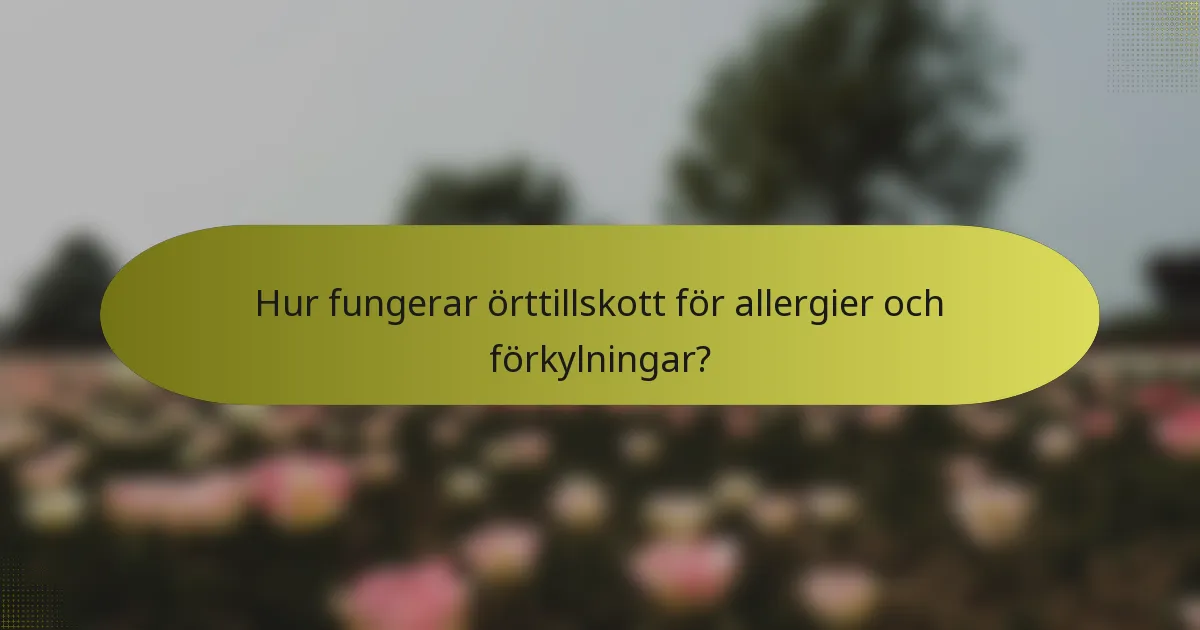 Hur fungerar örttillskott för allergier och förkylningar?