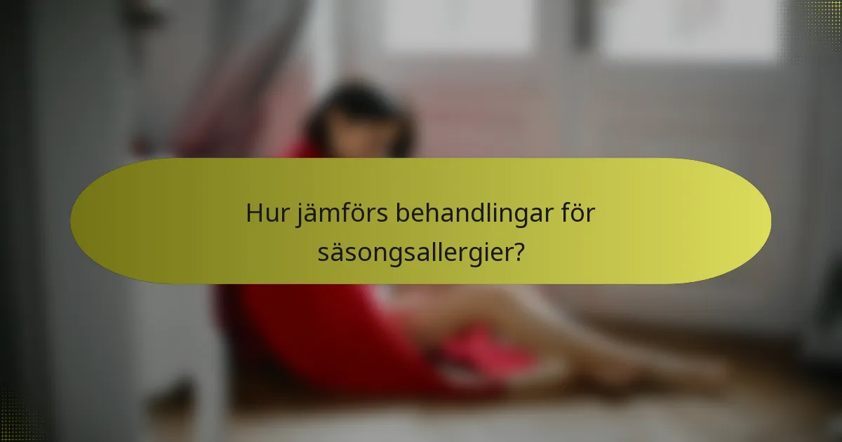 Hur jämförs behandlingar för säsongsallergier?