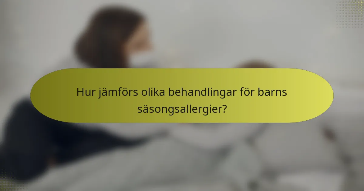 Hur jämförs olika behandlingar för barns säsongsallergier?