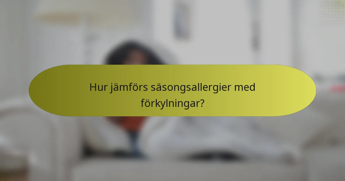 Hur jämförs säsongsallergier med förkylningar?