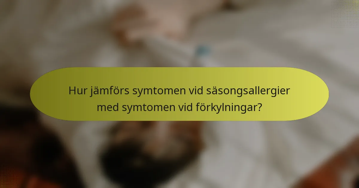 Hur jämförs symtomen vid säsongsallergier med symtomen vid förkylningar?