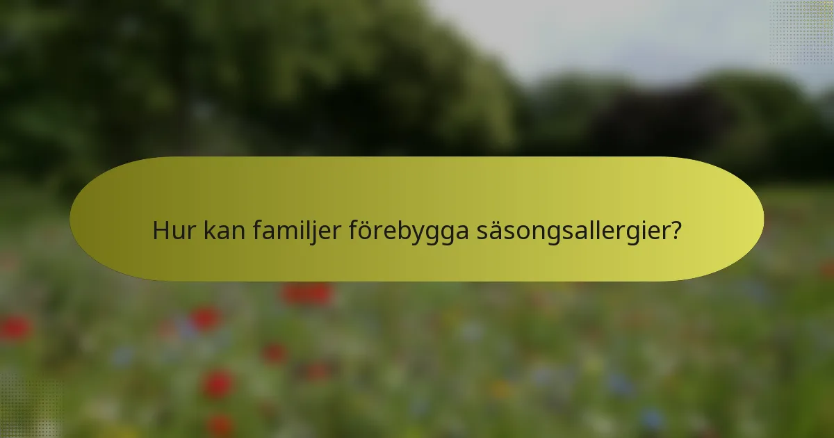 Hur kan familjer förebygga säsongsallergier?