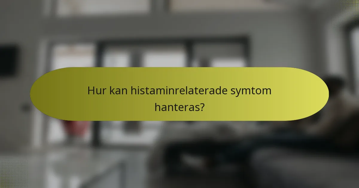Hur kan histaminrelaterade symtom hanteras?
