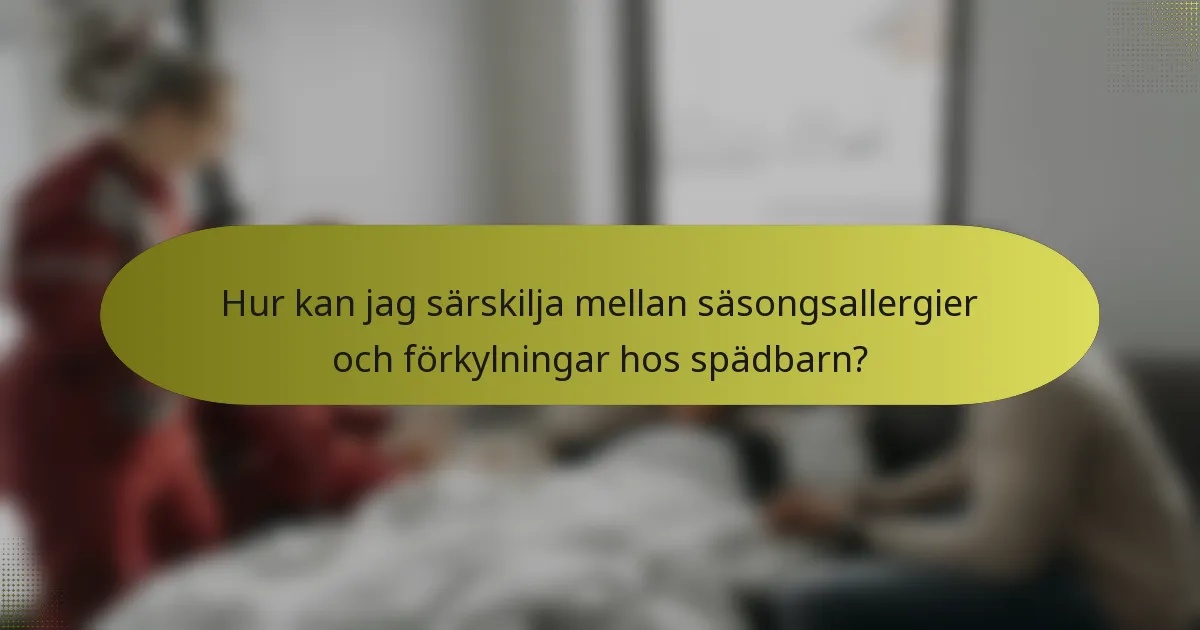Hur kan jag särskilja mellan säsongsallergier och förkylningar hos spädbarn?