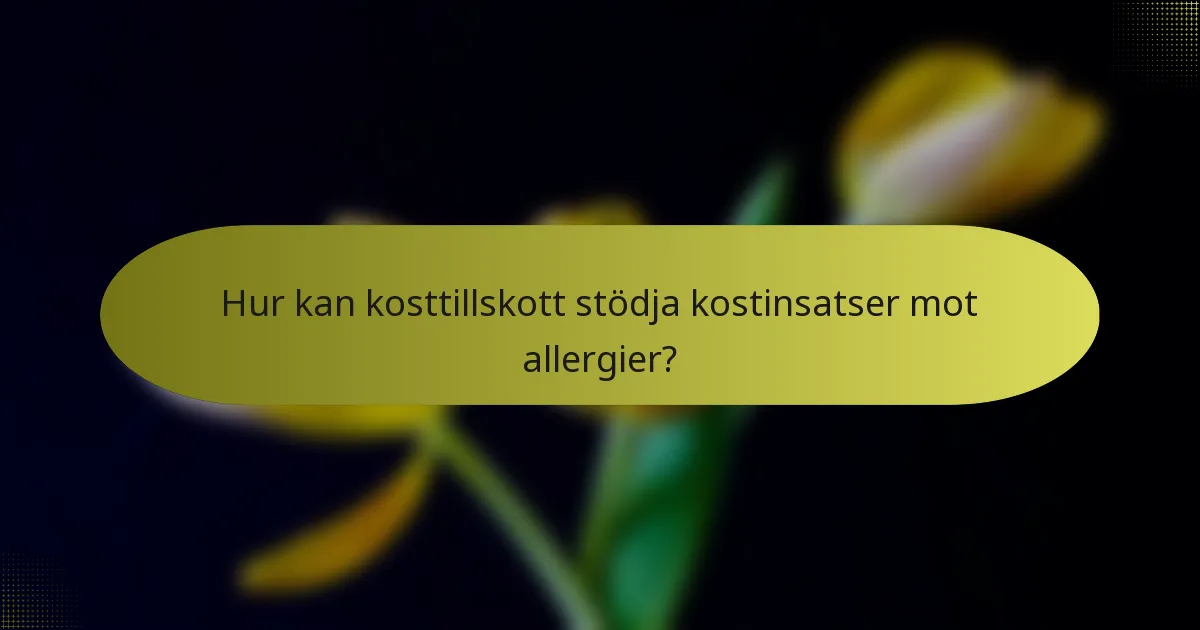 Hur kan kosttillskott stödja kostinsatser mot allergier?