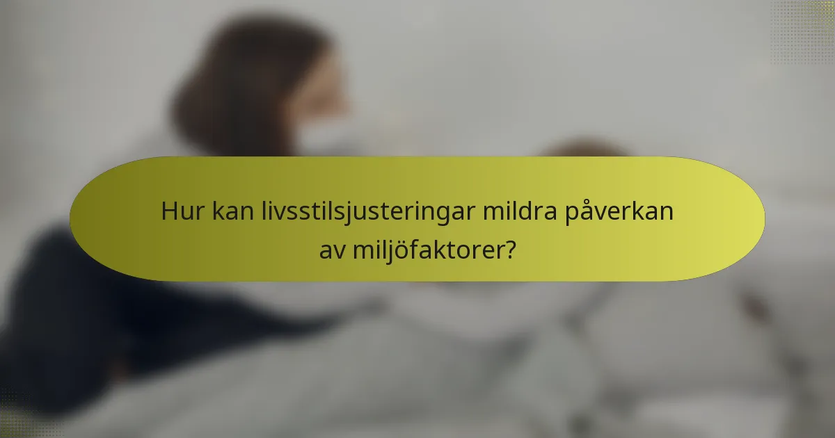 Hur kan livsstilsjusteringar mildra påverkan av miljöfaktorer?