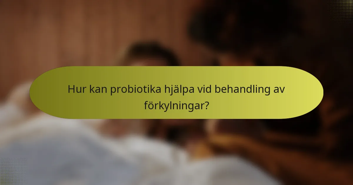 Hur kan probiotika hjälpa vid behandling av förkylningar?