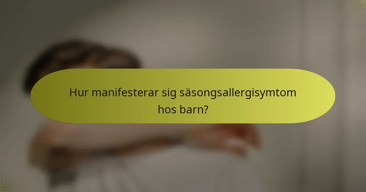 Hur manifesterar sig säsongsallergisymtom hos barn?
