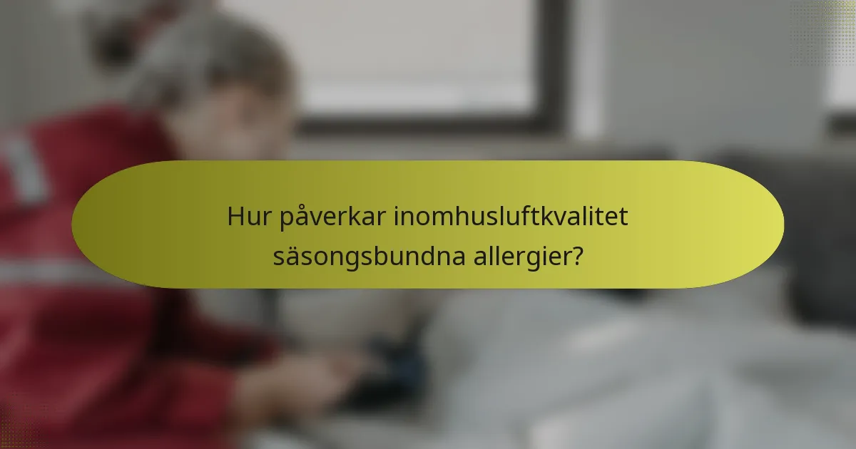 Hur påverkar inomhusluftkvalitet säsongsbundna allergier?