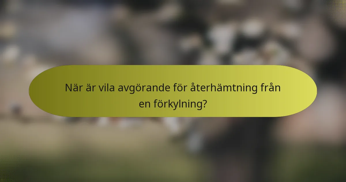 När är vila avgörande för återhämtning från en förkylning?