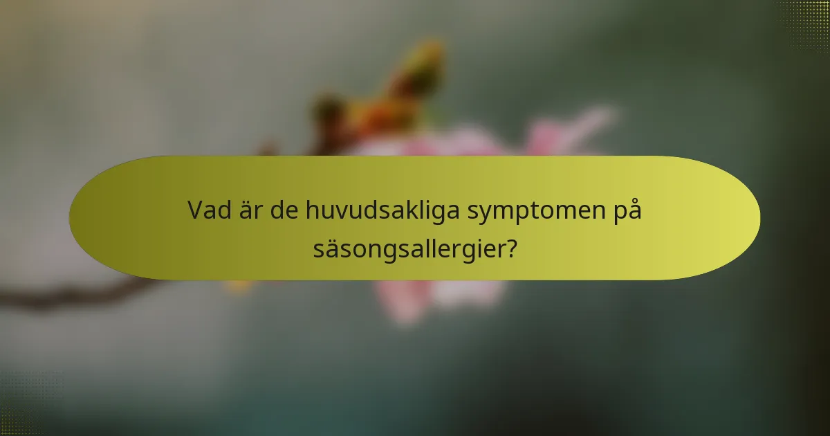 Vad är de huvudsakliga symptomen på säsongsallergier?