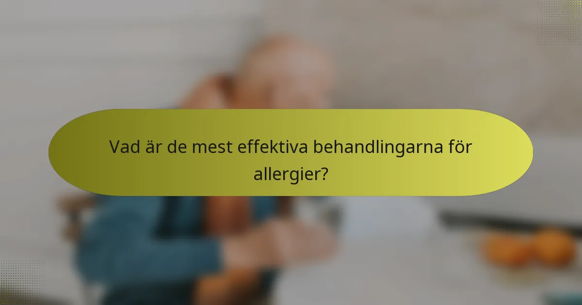 Vad är de mest effektiva behandlingarna för allergier?