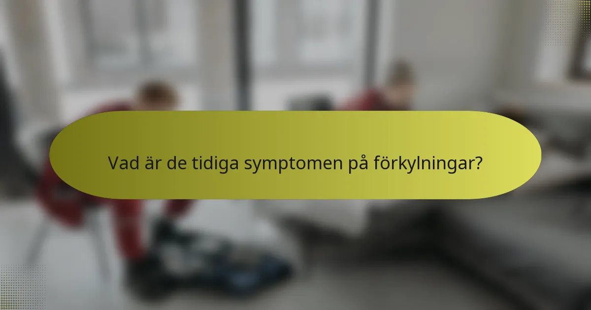 Vad är de tidiga symptomen på förkylningar?
