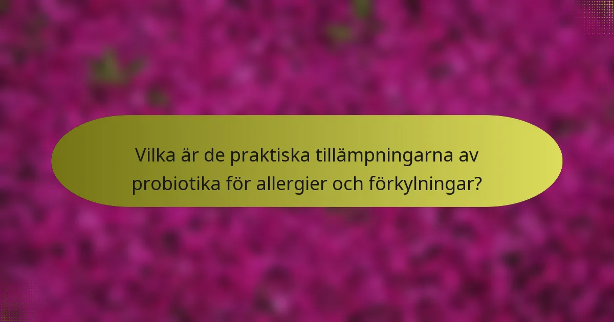 Vilka är de praktiska tillämpningarna av probiotika för allergier och förkylningar?