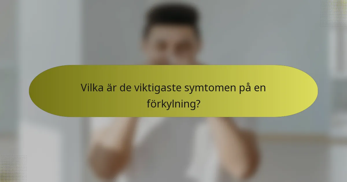 Vilka är de viktigaste symtomen på en förkylning?