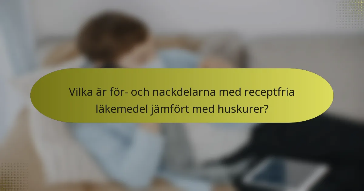 Vilka är för- och nackdelarna med receptfria läkemedel jämfört med huskurer?