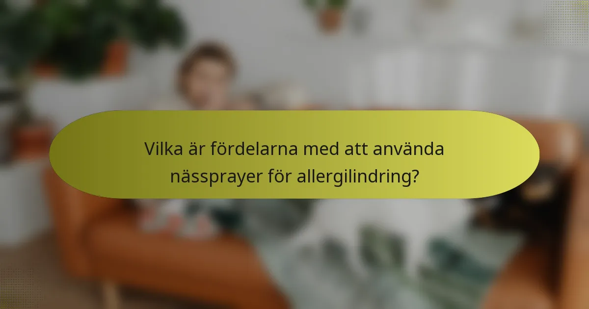 Vilka är fördelarna med att använda nässprayer för allergilindring?