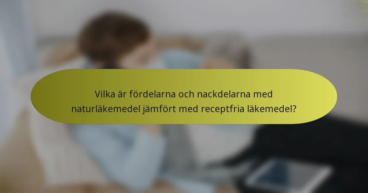 Vilka är fördelarna och nackdelarna med naturläkemedel jämfört med receptfria läkemedel?