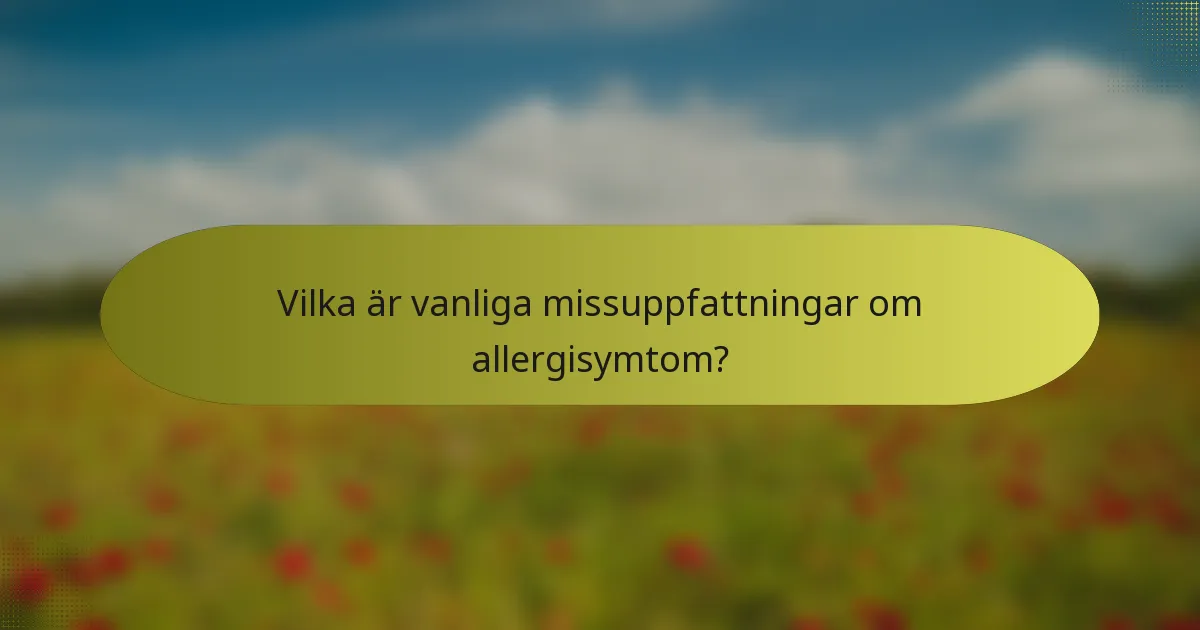 Vilka är vanliga missuppfattningar om allergisymtom?