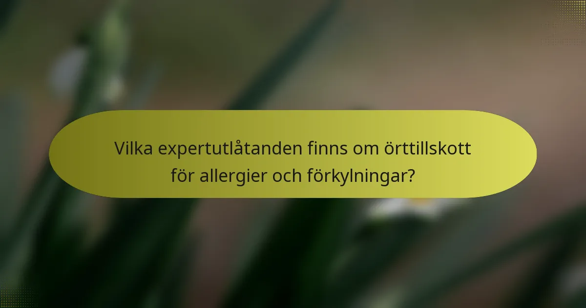 Vilka expertutlåtanden finns om örttillskott för allergier och förkylningar?