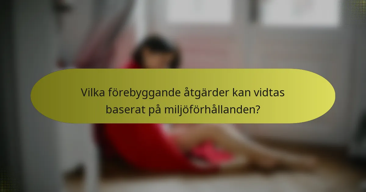 Vilka förebyggande åtgärder kan vidtas baserat på miljöförhållanden?