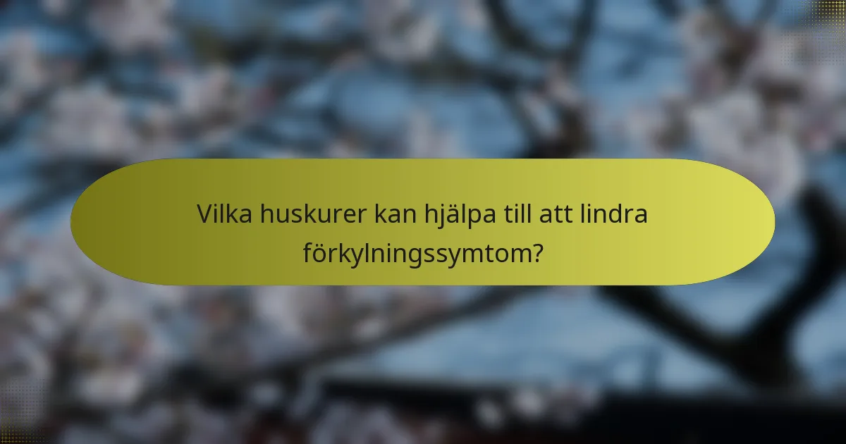 Vilka huskurer kan hjälpa till att lindra förkylningssymtom?