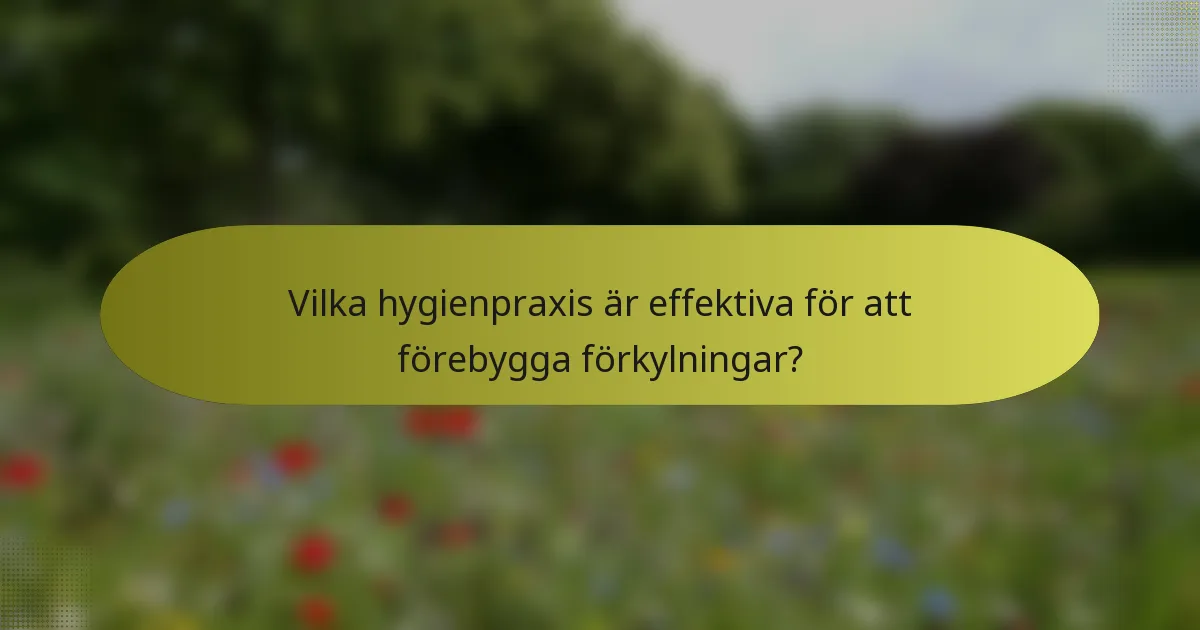 Vilka hygienpraxis är effektiva för att förebygga förkylningar?
