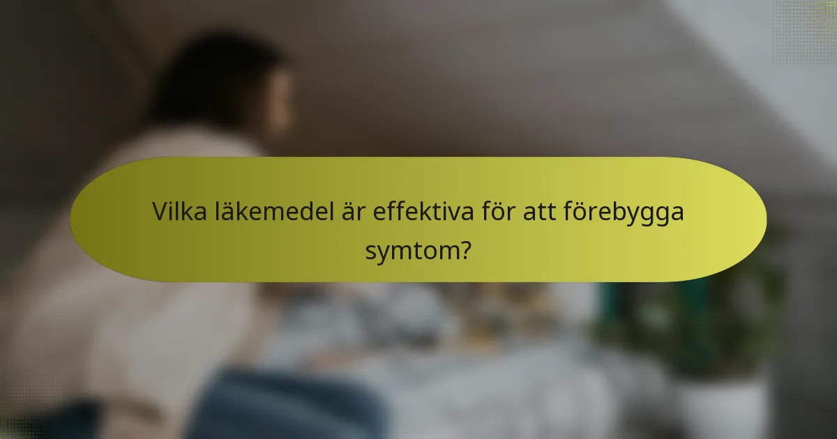 Vilka läkemedel är effektiva för att förebygga symtom?