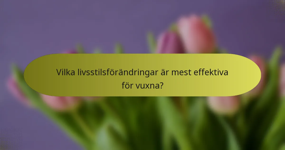 Vilka livsstilsförändringar är mest effektiva för vuxna?
