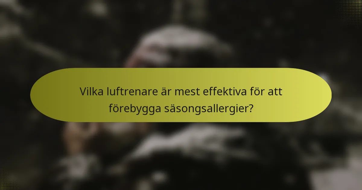 Vilka luftrenare är mest effektiva för att förebygga säsongsallergier?