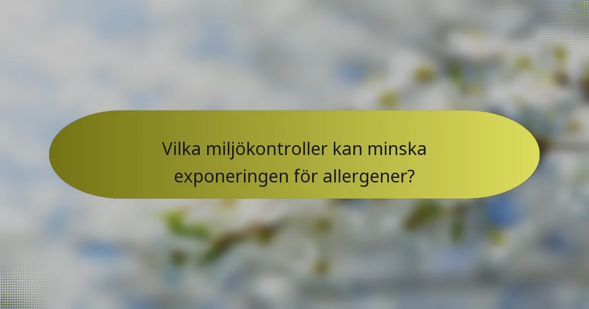 Vilka miljökontroller kan minska exponeringen för allergener?