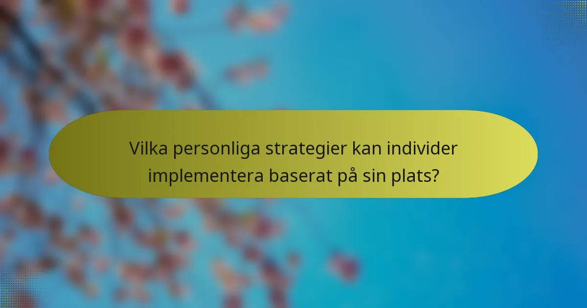 Vilka personliga strategier kan individer implementera baserat på sin plats?