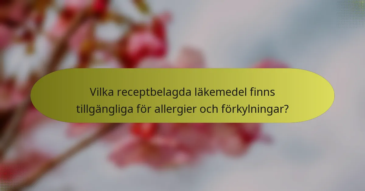 Vilka receptbelagda läkemedel finns tillgängliga för allergier och förkylningar?