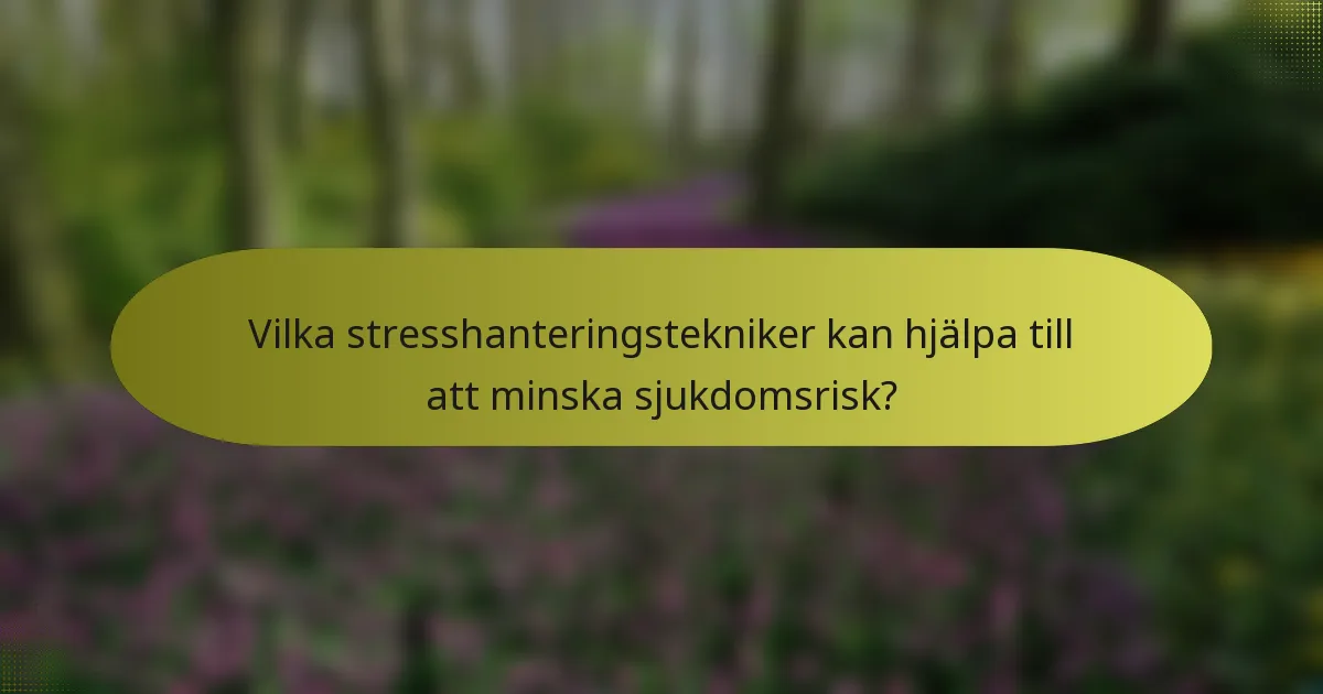 Vilka stresshanteringstekniker kan hjälpa till att minska sjukdomsrisk?