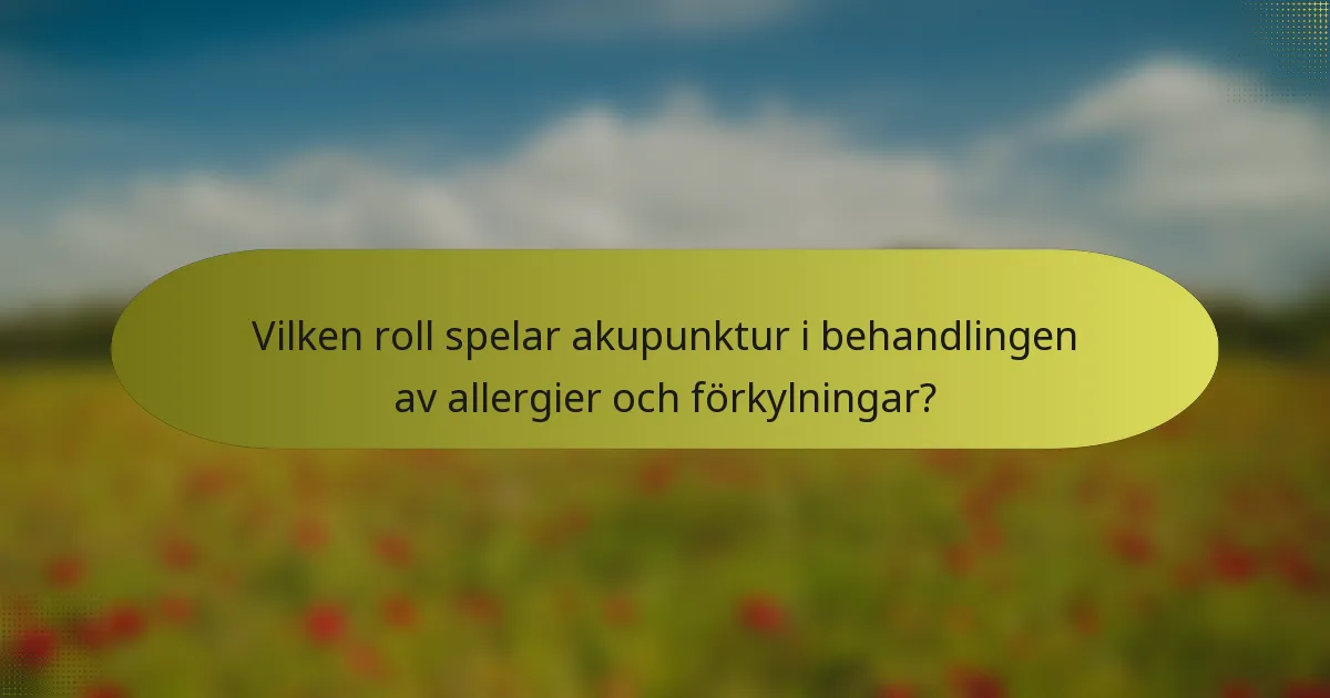Vilken roll spelar akupunktur i behandlingen av allergier och förkylningar?