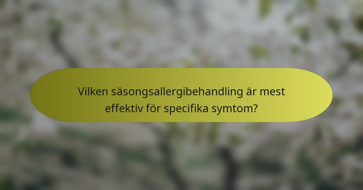 Vilken säsongsallergibehandling är mest effektiv för specifika symtom?